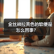 金丝熊拉黄色的软便是怎么回事？（图4）