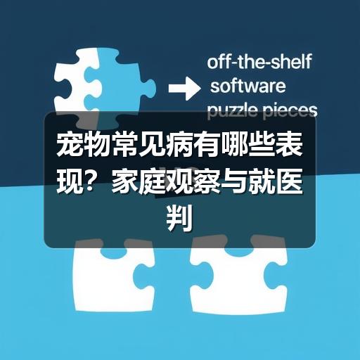 宠物常见病有哪些表现？家庭观察与就医判断指南