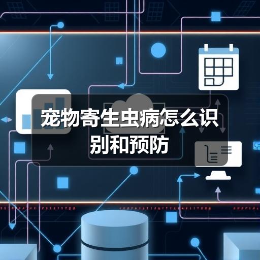 宠物寄生虫病怎么识别和预防