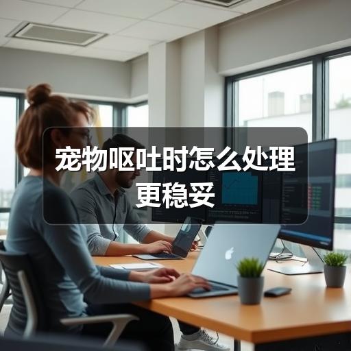 宠物呕吐时怎么处理更稳妥