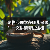 宠物心理学在哪儿考试?一文讲清考试途径(图2) 宠物心理学在哪儿考试?一文讲清考试途径(图2)