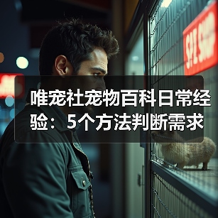 唯宠社宠物百科日常经验:5个方法判断需求与维护(图2) 唯宠社宠物百科日常经验:5个方法判断需求与维护(图2)