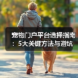 宠物门户平台选择指南:5大关键方法与避坑注意事项(图4) 宠物门户平台选择指南:5大关键方法与避坑注意事项(图4)